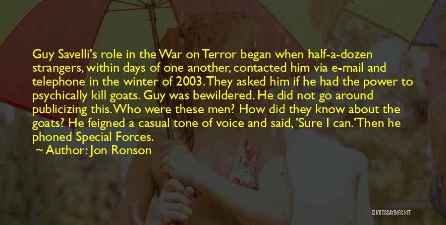 Jon Ronson Quotes: Guy Savelli's Role In The War On Terror Began When Half-a-dozen Strangers, Within Days Of One Another, Contacted Him Via