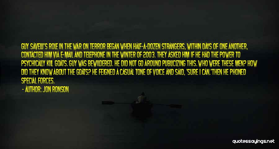 Jon Ronson Quotes: Guy Savelli's Role In The War On Terror Began When Half-a-dozen Strangers, Within Days Of One Another, Contacted Him Via
