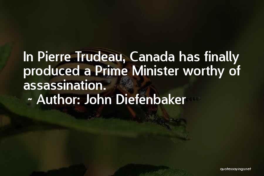 John Diefenbaker Quotes: In Pierre Trudeau, Canada Has Finally Produced A Prime Minister Worthy Of Assassination.