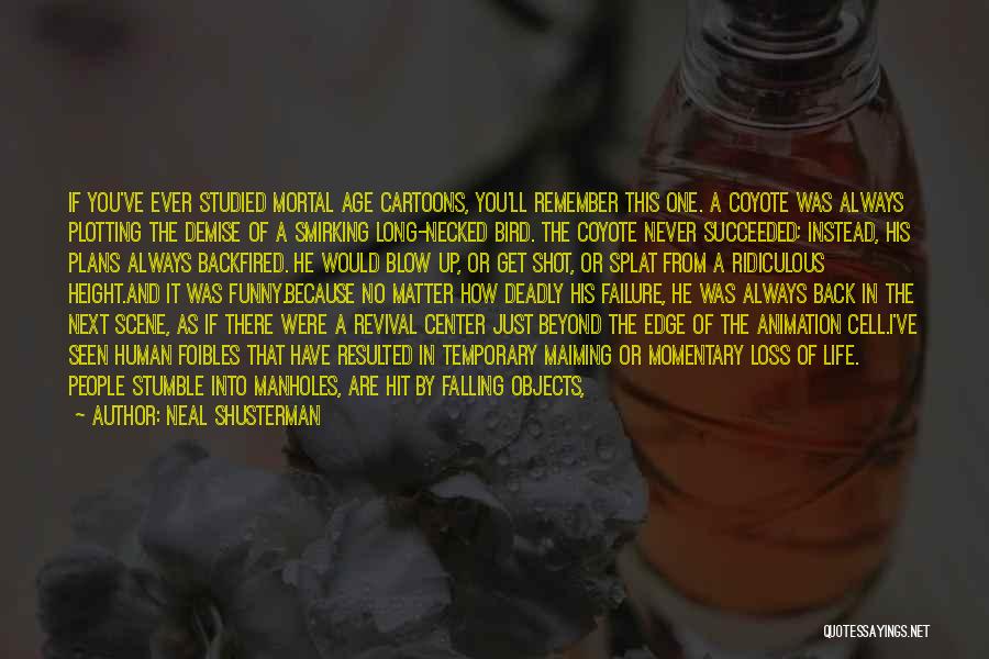 Neal Shusterman Quotes: If You've Ever Studied Mortal Age Cartoons, You'll Remember This One. A Coyote Was Always Plotting The Demise Of A