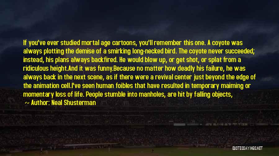 Neal Shusterman Quotes: If You've Ever Studied Mortal Age Cartoons, You'll Remember This One. A Coyote Was Always Plotting The Demise Of A