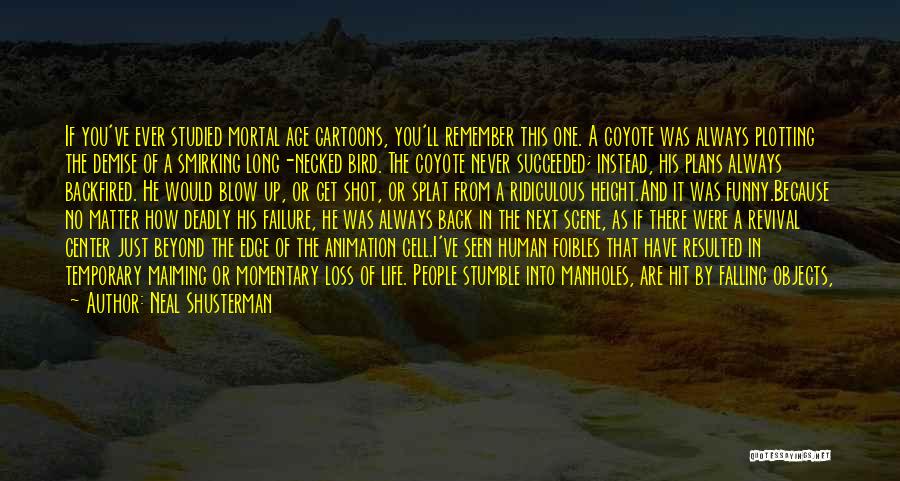 Neal Shusterman Quotes: If You've Ever Studied Mortal Age Cartoons, You'll Remember This One. A Coyote Was Always Plotting The Demise Of A