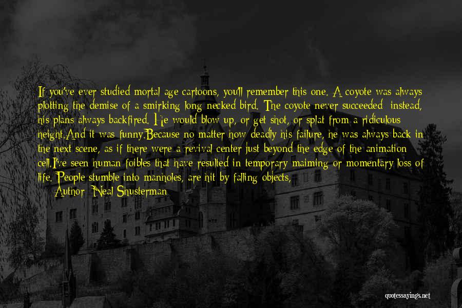 Neal Shusterman Quotes: If You've Ever Studied Mortal Age Cartoons, You'll Remember This One. A Coyote Was Always Plotting The Demise Of A