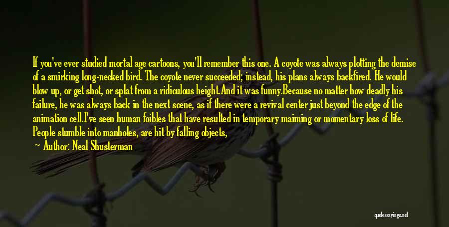 Neal Shusterman Quotes: If You've Ever Studied Mortal Age Cartoons, You'll Remember This One. A Coyote Was Always Plotting The Demise Of A