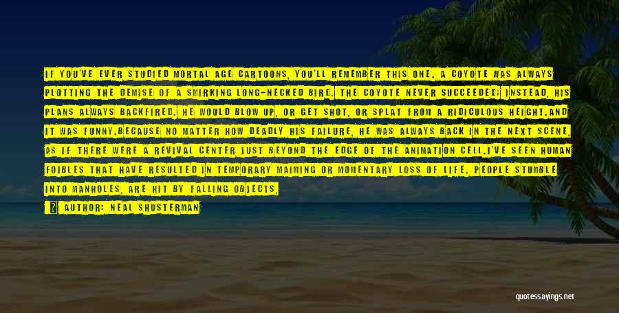 Neal Shusterman Quotes: If You've Ever Studied Mortal Age Cartoons, You'll Remember This One. A Coyote Was Always Plotting The Demise Of A