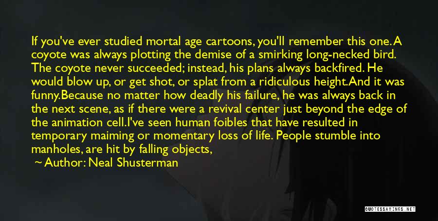 Neal Shusterman Quotes: If You've Ever Studied Mortal Age Cartoons, You'll Remember This One. A Coyote Was Always Plotting The Demise Of A