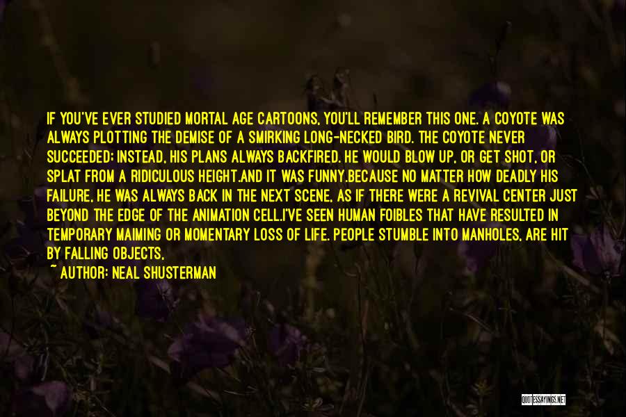 Neal Shusterman Quotes: If You've Ever Studied Mortal Age Cartoons, You'll Remember This One. A Coyote Was Always Plotting The Demise Of A