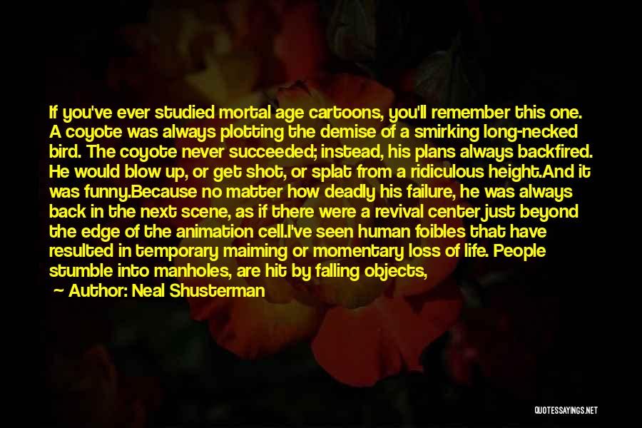 Neal Shusterman Quotes: If You've Ever Studied Mortal Age Cartoons, You'll Remember This One. A Coyote Was Always Plotting The Demise Of A