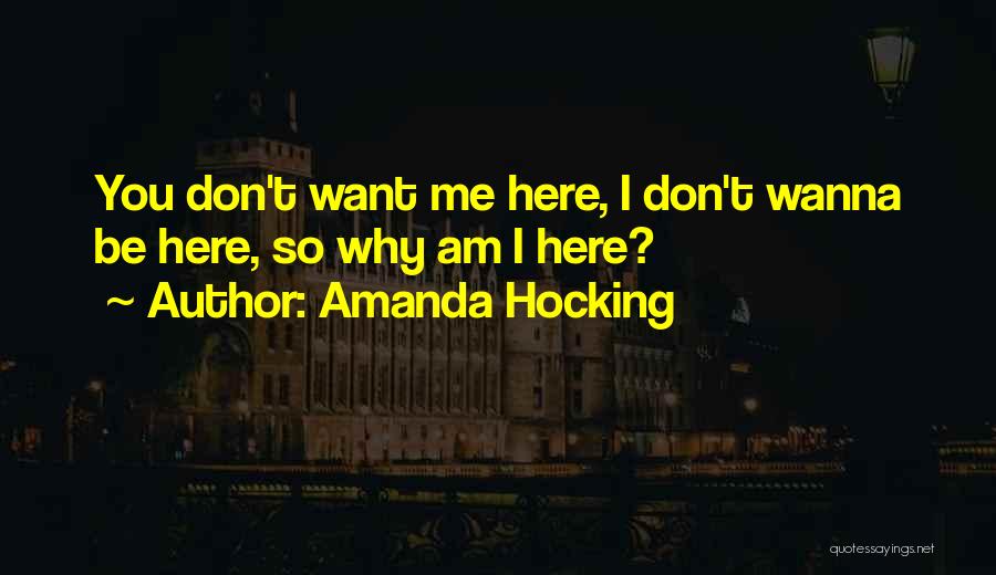 Amanda Hocking Quotes: You Don't Want Me Here, I Don't Wanna Be Here, So Why Am I Here?