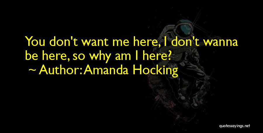 Amanda Hocking Quotes: You Don't Want Me Here, I Don't Wanna Be Here, So Why Am I Here?