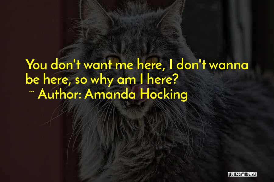 Amanda Hocking Quotes: You Don't Want Me Here, I Don't Wanna Be Here, So Why Am I Here?