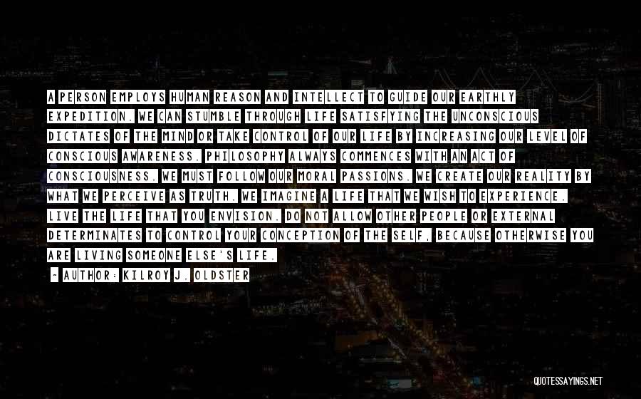 Kilroy J. Oldster Quotes: A Person Employs Human Reason And Intellect To Guide Our Earthly Expedition. We Can Stumble Through Life Satisfying The Unconscious