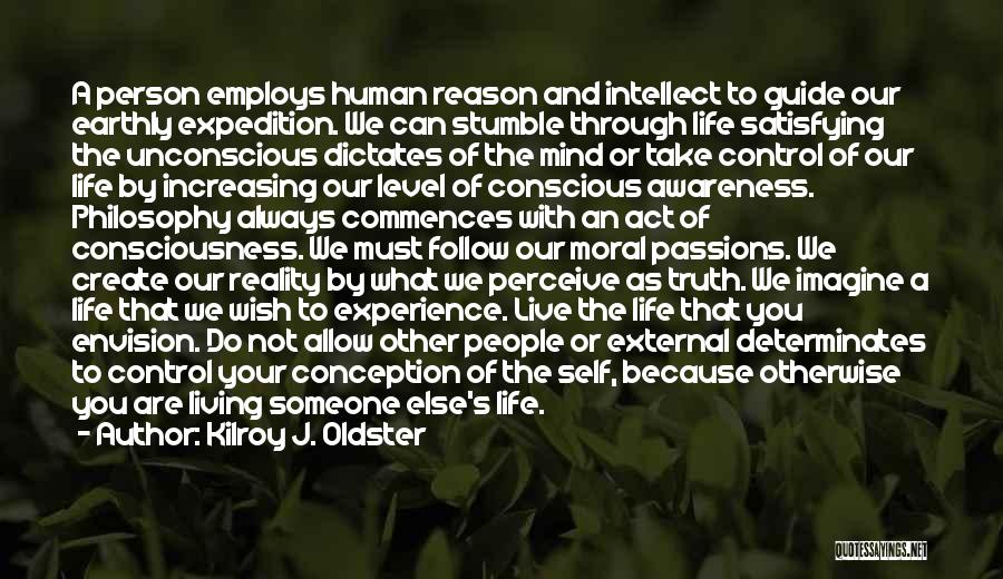 Kilroy J. Oldster Quotes: A Person Employs Human Reason And Intellect To Guide Our Earthly Expedition. We Can Stumble Through Life Satisfying The Unconscious