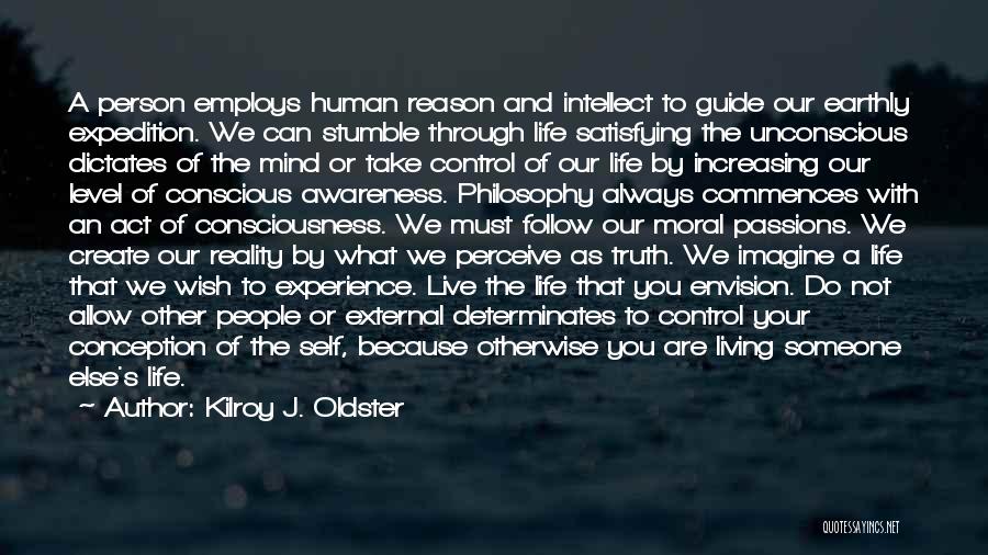 Kilroy J. Oldster Quotes: A Person Employs Human Reason And Intellect To Guide Our Earthly Expedition. We Can Stumble Through Life Satisfying The Unconscious