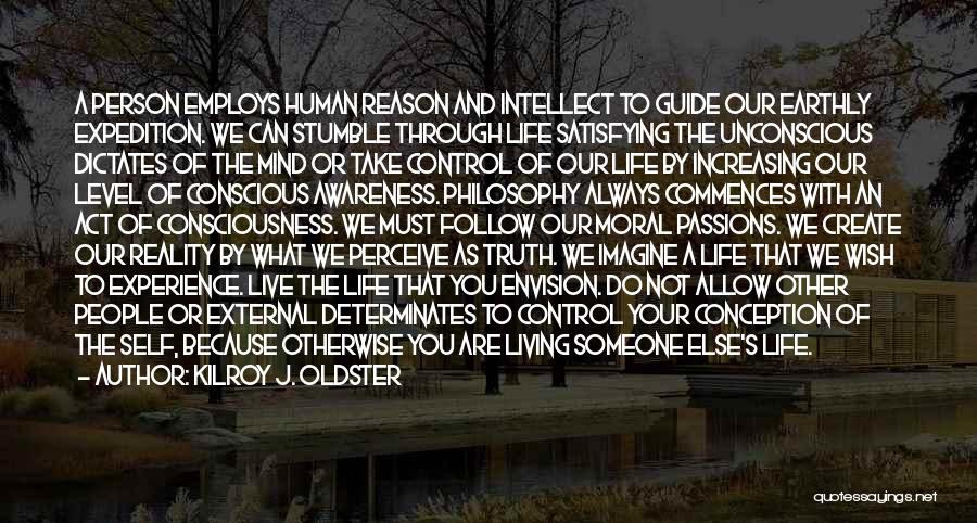 Kilroy J. Oldster Quotes: A Person Employs Human Reason And Intellect To Guide Our Earthly Expedition. We Can Stumble Through Life Satisfying The Unconscious