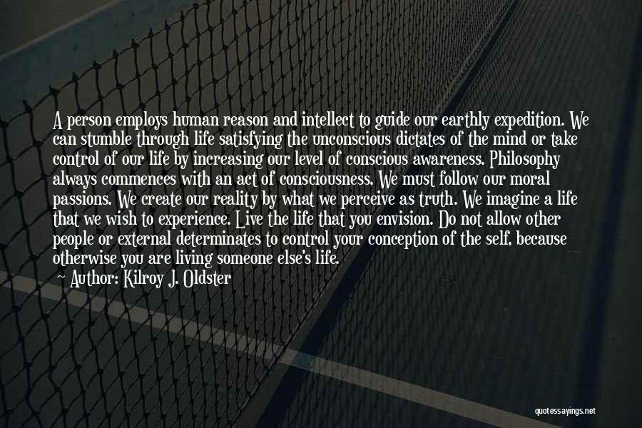 Kilroy J. Oldster Quotes: A Person Employs Human Reason And Intellect To Guide Our Earthly Expedition. We Can Stumble Through Life Satisfying The Unconscious