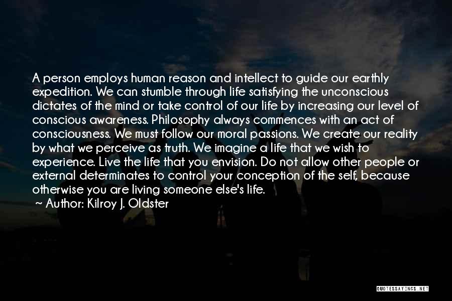Kilroy J. Oldster Quotes: A Person Employs Human Reason And Intellect To Guide Our Earthly Expedition. We Can Stumble Through Life Satisfying The Unconscious