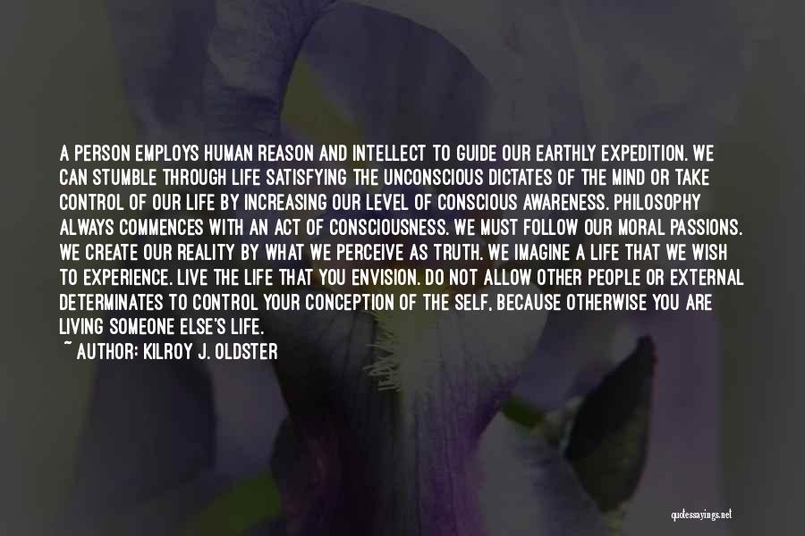 Kilroy J. Oldster Quotes: A Person Employs Human Reason And Intellect To Guide Our Earthly Expedition. We Can Stumble Through Life Satisfying The Unconscious