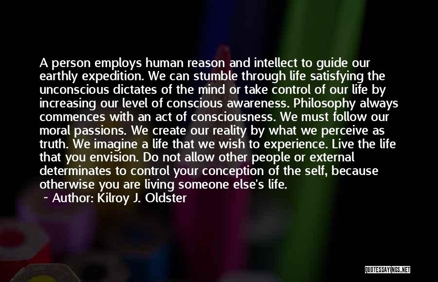 Kilroy J. Oldster Quotes: A Person Employs Human Reason And Intellect To Guide Our Earthly Expedition. We Can Stumble Through Life Satisfying The Unconscious