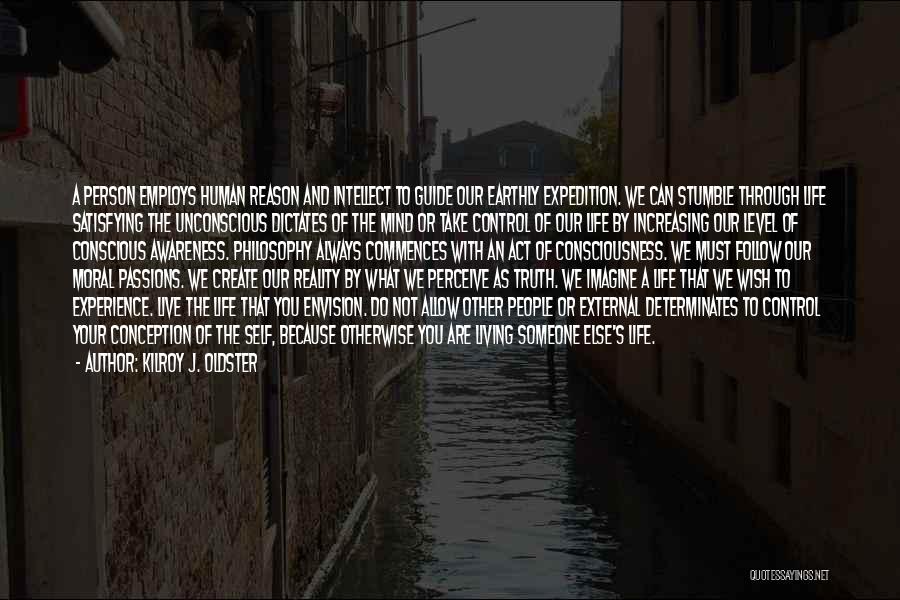 Kilroy J. Oldster Quotes: A Person Employs Human Reason And Intellect To Guide Our Earthly Expedition. We Can Stumble Through Life Satisfying The Unconscious