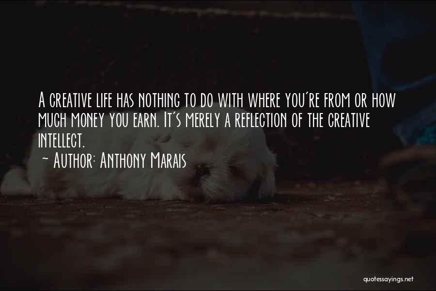 Anthony Marais Quotes: A Creative Life Has Nothing To Do With Where You're From Or How Much Money You Earn. It's Merely A