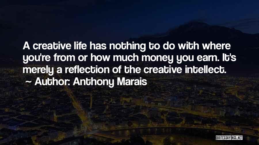 Anthony Marais Quotes: A Creative Life Has Nothing To Do With Where You're From Or How Much Money You Earn. It's Merely A
