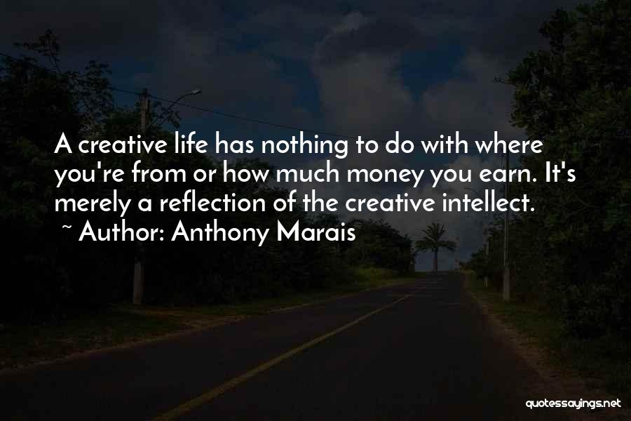 Anthony Marais Quotes: A Creative Life Has Nothing To Do With Where You're From Or How Much Money You Earn. It's Merely A
