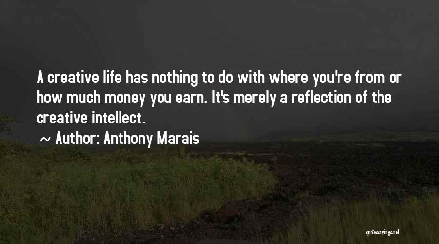 Anthony Marais Quotes: A Creative Life Has Nothing To Do With Where You're From Or How Much Money You Earn. It's Merely A