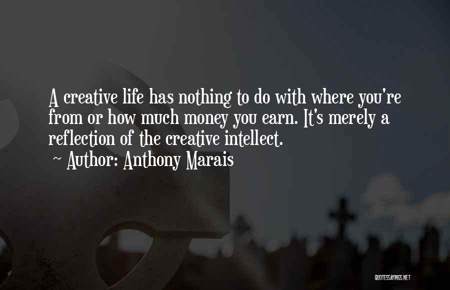 Anthony Marais Quotes: A Creative Life Has Nothing To Do With Where You're From Or How Much Money You Earn. It's Merely A
