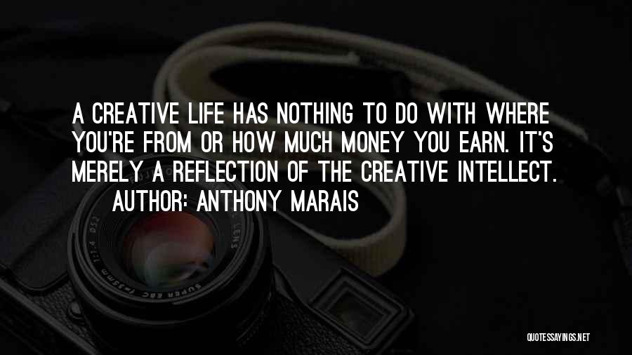 Anthony Marais Quotes: A Creative Life Has Nothing To Do With Where You're From Or How Much Money You Earn. It's Merely A
