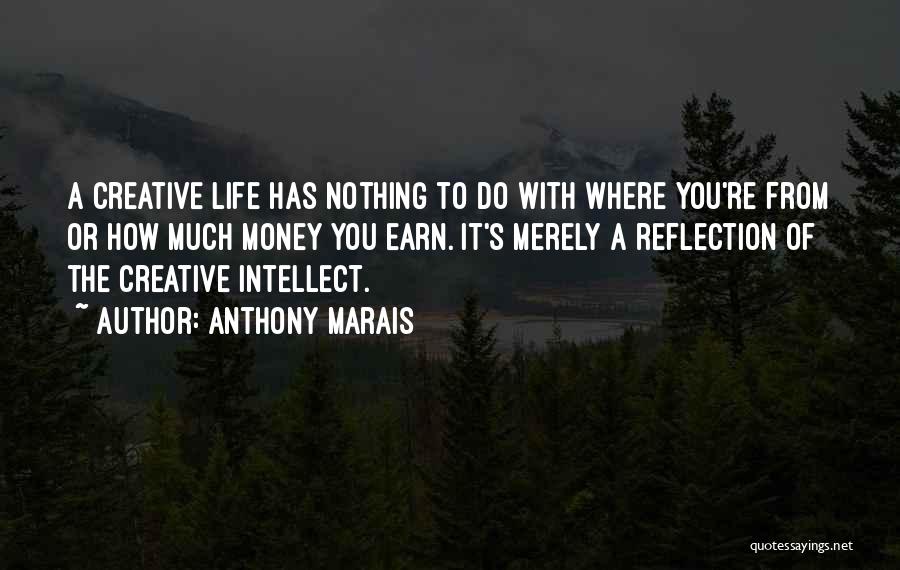Anthony Marais Quotes: A Creative Life Has Nothing To Do With Where You're From Or How Much Money You Earn. It's Merely A