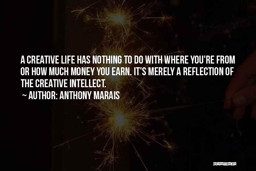 Anthony Marais Quotes: A Creative Life Has Nothing To Do With Where You're From Or How Much Money You Earn. It's Merely A