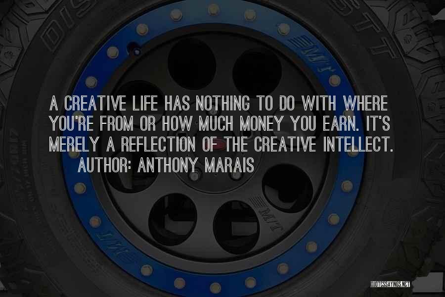 Anthony Marais Quotes: A Creative Life Has Nothing To Do With Where You're From Or How Much Money You Earn. It's Merely A