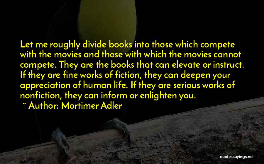 Mortimer Adler Quotes: Let Me Roughly Divide Books Into Those Which Compete With The Movies And Those With Which The Movies Cannot Compete.