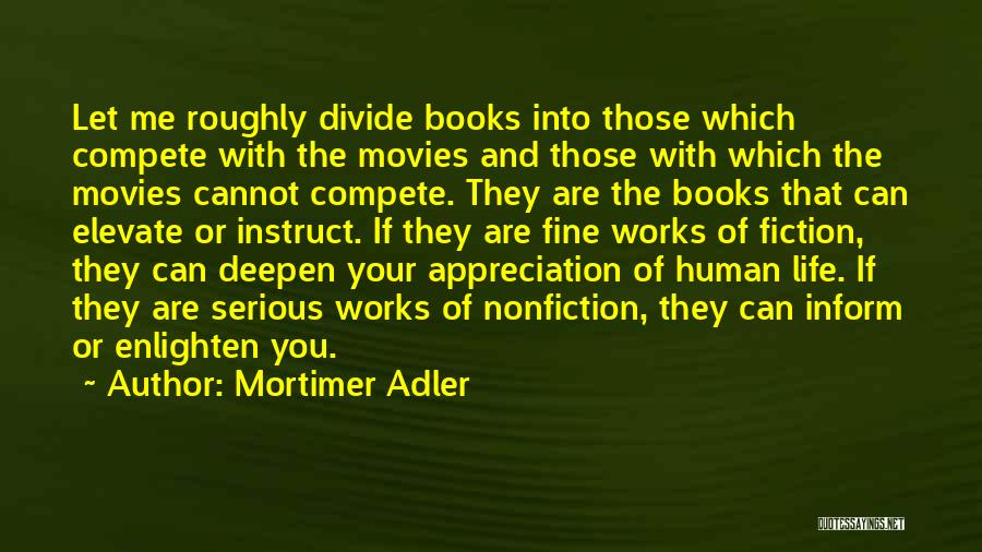 Mortimer Adler Quotes: Let Me Roughly Divide Books Into Those Which Compete With The Movies And Those With Which The Movies Cannot Compete.