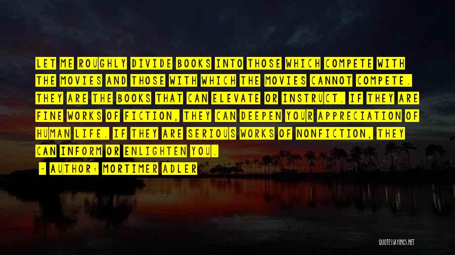 Mortimer Adler Quotes: Let Me Roughly Divide Books Into Those Which Compete With The Movies And Those With Which The Movies Cannot Compete.