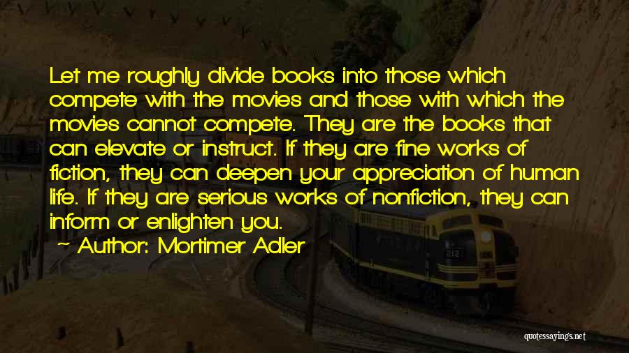 Mortimer Adler Quotes: Let Me Roughly Divide Books Into Those Which Compete With The Movies And Those With Which The Movies Cannot Compete.