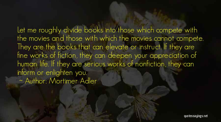 Mortimer Adler Quotes: Let Me Roughly Divide Books Into Those Which Compete With The Movies And Those With Which The Movies Cannot Compete.