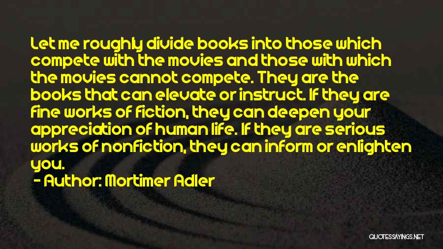 Mortimer Adler Quotes: Let Me Roughly Divide Books Into Those Which Compete With The Movies And Those With Which The Movies Cannot Compete.