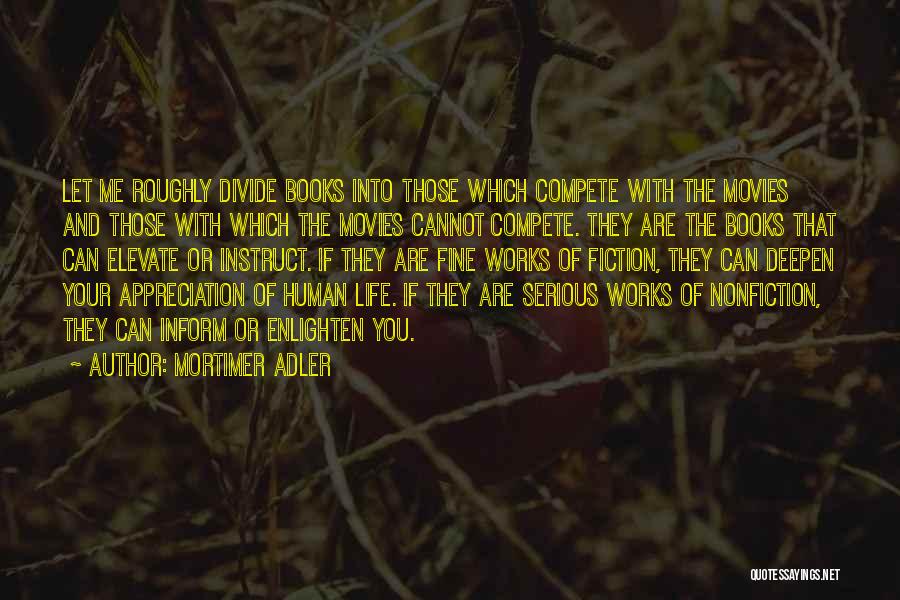 Mortimer Adler Quotes: Let Me Roughly Divide Books Into Those Which Compete With The Movies And Those With Which The Movies Cannot Compete.