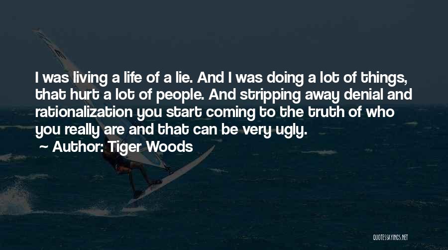 Tiger Woods Quotes: I Was Living A Life Of A Lie. And I Was Doing A Lot Of Things, That Hurt A Lot