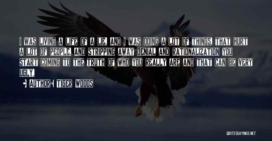 Tiger Woods Quotes: I Was Living A Life Of A Lie. And I Was Doing A Lot Of Things, That Hurt A Lot