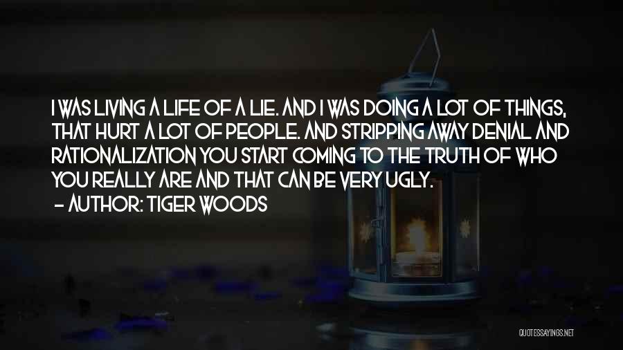 Tiger Woods Quotes: I Was Living A Life Of A Lie. And I Was Doing A Lot Of Things, That Hurt A Lot