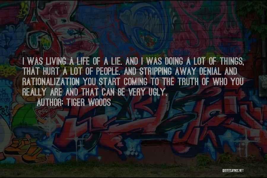 Tiger Woods Quotes: I Was Living A Life Of A Lie. And I Was Doing A Lot Of Things, That Hurt A Lot