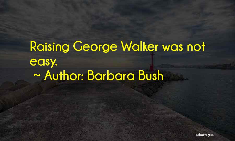 Barbara Bush Quotes: Raising George Walker Was Not Easy.