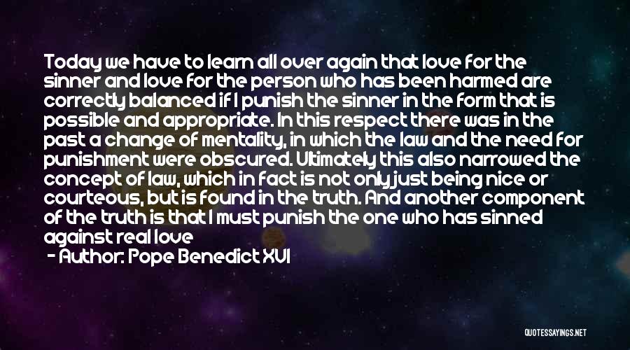 Pope Benedict XVI Quotes: Today We Have To Learn All Over Again That Love For The Sinner And Love For The Person Who Has