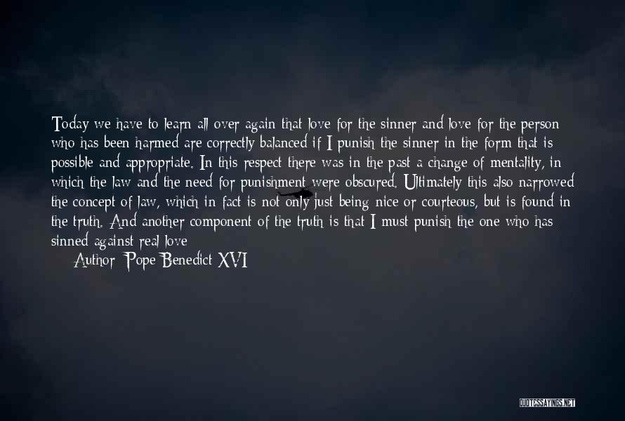 Pope Benedict XVI Quotes: Today We Have To Learn All Over Again That Love For The Sinner And Love For The Person Who Has