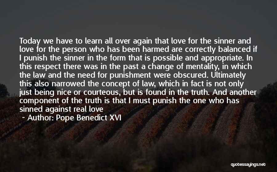 Pope Benedict XVI Quotes: Today We Have To Learn All Over Again That Love For The Sinner And Love For The Person Who Has