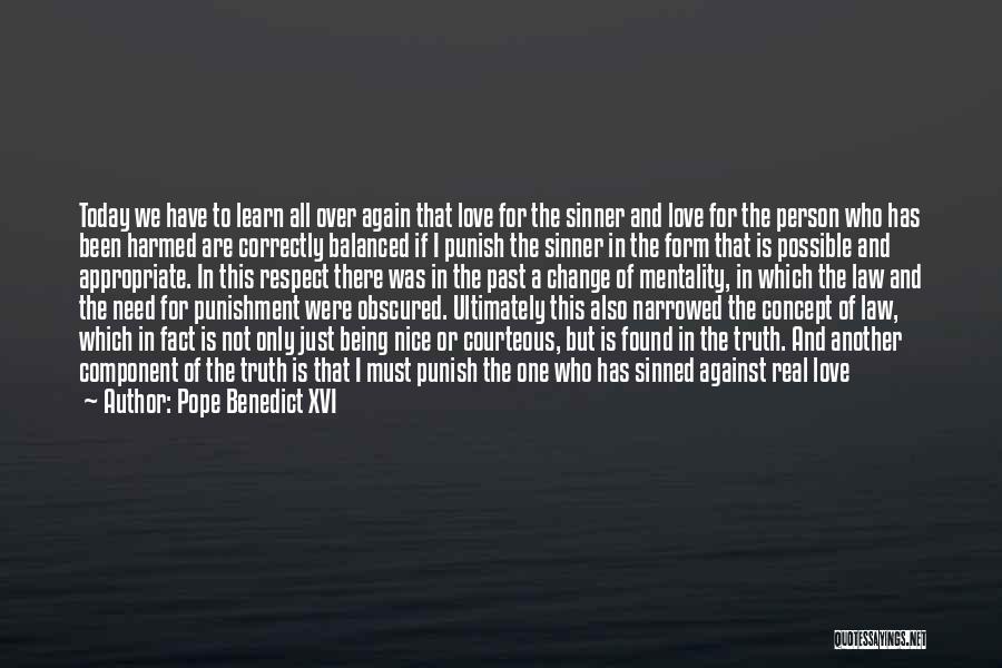 Pope Benedict XVI Quotes: Today We Have To Learn All Over Again That Love For The Sinner And Love For The Person Who Has