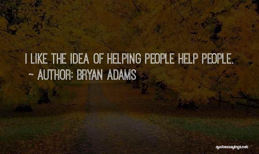 Bryan Adams Quotes: I Like The Idea Of Helping People Help People.